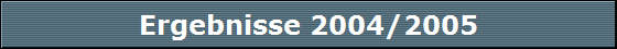 Ergebnisse 2004/2005