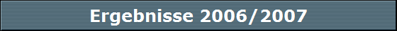 Ergebnisse 2006/2007