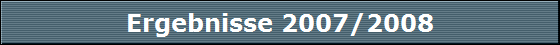 Ergebnisse 2007/2008