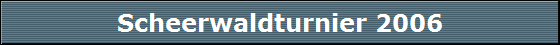 Scheerwaldturnier 2006