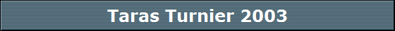 Taras Turnier 2003