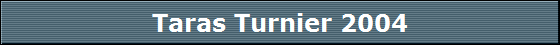 Taras Turnier 2004